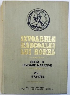 IZVOARELE RASCOALEI LUI HOREA , SERIA B , IZVOARE NARATIVE , VOL. I 1773 - 1785 , sub redactia lui STEFAN PASCU , 1983 foto
