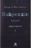 Subpoezie. Opere complete vol 1 - Angela Marinescu