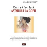 Cum sa faci fata astmului la copii/Jill Eckersley