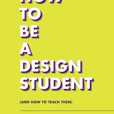 How to Be a Design Student (and How to Teach Them)