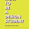 How to Be a Design Student (and How to Teach Them)