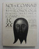 NOI SI ICOANA I . de SORIN DUMITRESCU , 31 + 1 DE ICONOLOGII PENTRU INVATAREA ICOANEI , 2010