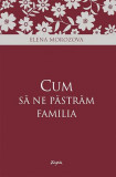 Cum să ne păstrăm familia - Paperback brosat - Elena Morozova - Sophia