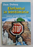 ELEFANTUL IN BOSTANARIE - ROMAN PENTRU TINERET de DAN DOBOS , 2007