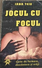 JOCUL CU FOCUL. CARTE DE FARMECE, DESCANTECE SI VRAJI-IANA TEIU foto