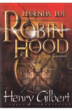 Legenda lui Robin Hood - Henry Gilbert