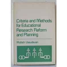 CRITERIA AND METHODS FOR EDUCATIONAL RESEARCH REFORM AND PLANNING by MULLATH VASUDEVAN , 1976