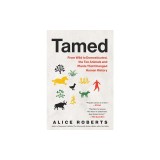 Tamed: From Wild to Domesticated, the Ten Animals and Plants That Changed Human History