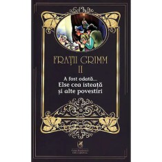Fratii Grimm. Vol. II. A fost odata &hellip; Elsa cea isteata si alte povestiri