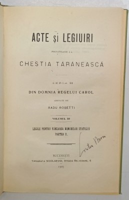 ACTE SI LEGIUIRI PRIVITOARE LA CHESTIA TARANEASCA SERIA II, VOL. III - DIN DOMNIA REGELUI CAROL ADUNATE de RADU ROSETTI , 1907 foto