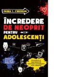 Incredere de neoprit pentru adolescenti. Descopera-ti super-puterile interioare si depaseste orice obstacol - Derek T. Freeman