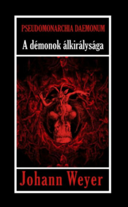 Pseudomonarchia Daemonum - A d&eacute;monok &aacute;lkir&aacute;lys&aacute;ga - Johann Weyer