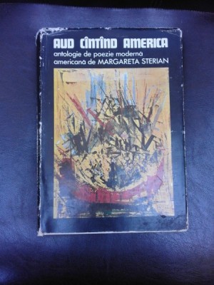 AUD CANTAND AMERICA - MARGARETA STERIAN (Antologie de poezie moderna americana) cu dedicatie pentru Petru Comarnescu foto