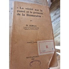 LA VERITE SUR LE PASS&Eacute; ET LE PRESENT DE LA BESSARABIE - N. IORGA (TEXT IN LIMBA FRANCEZA)