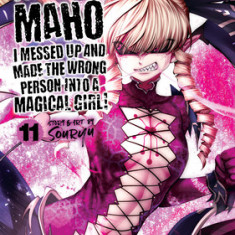 Machimaho: I Messed Up and Made the Wrong Person Into a Magical Girl! Vol. 11
