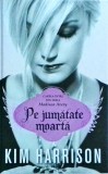 Kim Harrison - Pe jumatate moarta. Madison Avery, volumul 1