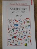 ANTROPOLOGIE STRUCTURALA ZERO-CLAUDE LEVI-STRAUSS-367751