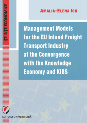 Management models for the EU inland freight transport industry at the convergence with the knowledge economy and kibs - Amalia-Elena Ion foto