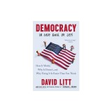 Democracy in One Book or Less: How It Works, Why It Doesn't, and Why Fixing It Is Easier Than You Think