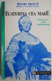 Ecaterina cea Mare - Roman de Henri Troyat | Biografic, Istoric | Editura [Editura, daca e cunoscuta]