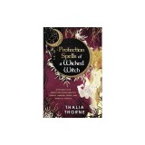 Protection Spells of a Wicked Witch: Witchcraft for Protection from Negative Energy, Harmful Spirits, and Magical Attacks