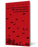 Nu vreau sa ma intorc printre morti si alte povestiri - Editura Curtea Veche