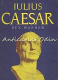 Iulius Caesar - Rex Warner, Editura Enciclopedica Romana, 1972, 674 pagini