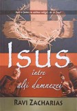ISUS INTRE ALTI DUMNEZEI. AFIRMATIILE ABSOLUTE ALE MESAJULUI CRESTIN-RAVI ZACHARIAS-246767