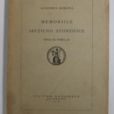 ACADEMIA ROMANA - MEMORIILE SECTIUNII STIINTIFICE , SERIA III , TOMUL III , AUTORI ROMANI (VEZI DESCIEREA ) , 1926