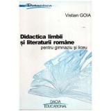 Vistian Goia - Didactica Limbii si Literaturii Romane pentru gimnaziu si liceu - 107726