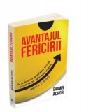 Avantajul Fericirii. De ce fericirea garanteaza succesul si cum sa ne antrenam creierul pentru a fi fericiti - Shawn Achor, Walter Fotescu