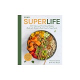 Your Super Life: 100+ Delicious, Plant-Based Recipes Made with Nature&#039;s Most Powerful Superfoods