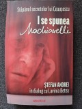 STAPANUL SECRETELOR LUI CEAUSESCU. I SE SPUNEA MACHIAVELLI. Stefan Andrei in dialog cu Lavinia Betea