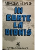 Mircea Eliade - &Icirc;n curte la Dionis (editia 1981)