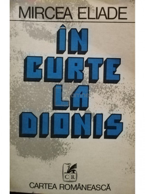 Mircea Eliade - &amp;Icirc;n curte la Dionis (editia 1981) foto