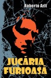 Jucaria furioasă (RESIGILAT) - Paperback brosat - Roberto Arlt - BCC Publishing