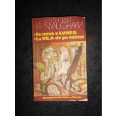 W. SOMERSET MAUGHAM - CE MICA E LUMEA / LA VILA DE PE COLINA