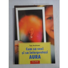CUM SA VEZI SI SA INTERPRETEZI AURA - Ted ANDREWS