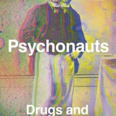 Psychonauts: Drugs and the Making of the Modern Mind