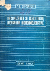 Organizarea Si Executarea Lucrarilor Hidroameliorative - P. A. Sitcovschi , C584