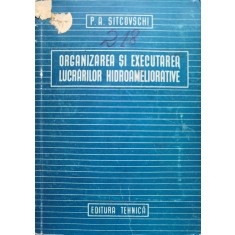 Organizarea Si Executarea Lucrarilor Hidroameliorative - P. A. Sitcovschi , C584