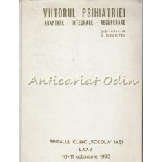 Viitorul Psihiatriei. Adaptare Integrare Recuperare - Petre Branzei