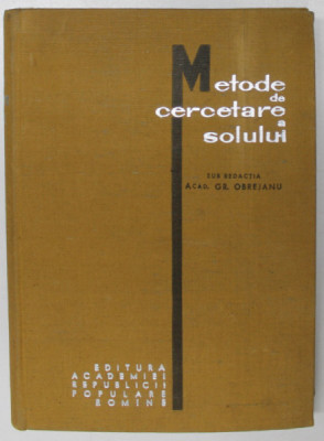 METODE DE CERCETARE A SOLULUI , METODE DE DETERMINARE A INSUSIRILOR FIZICE SI CHIMICE ALE SOLULUI , sub redactia GR. OBREJANU , 1964 foto