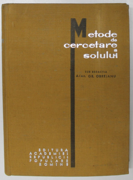 METODE DE CERCETARE A SOLULUI , METODE DE DETERMINARE A INSUSIRILOR FIZICE SI CHIMICE ALE SOLULUI , sub redactia GR. OBREJANU , 1964