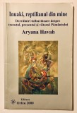 Inuaki, reptilianul din mine Dezvaluiri tulburatoare despre trecutul, prezentul si viitorul Pamantului Aryana Havah.
