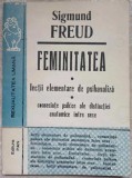 Feminitatea Cateva lectii elementare de psihanaliza. Consecintele psihice ale distinctiei anatomice intre sexe Sigmund Freud