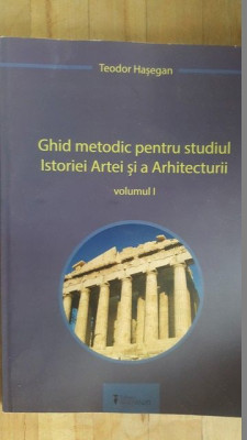 Ghid metodic pentru studiul istoriei artei si a arhitecturii vol.1- Teodor Hasegan foto