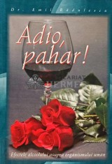 Adio, pahar! Efectele alcoolului asupra organismului uman - 2009 - Emil Radulescu (A198)
