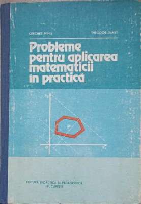 PROBLEME PENTRU APLICAREA MATEMATICII IN PRACTICA-CERCHEZ MIHU, THEODOR DANET foto