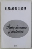 Alexandru Singer - &Icirc;ntre devenire și dialectică